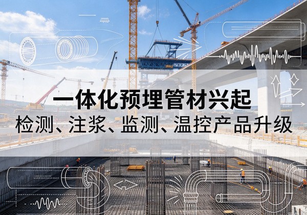 犍为一体化管材产品兴起，声测注浆一体管、多功能预埋管应用增多